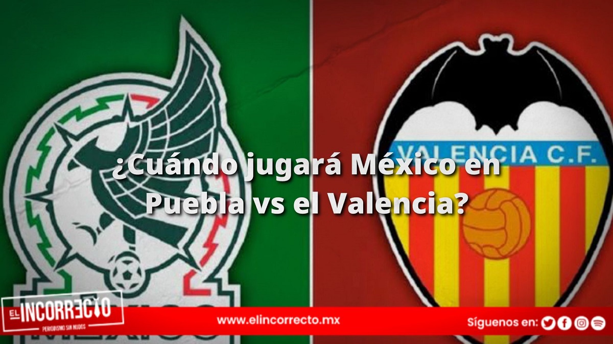 ¿Cuándo jugará México en Puebla vs el Valencia?