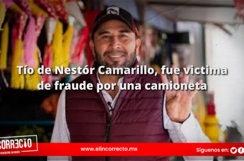  Tío de Néstor Camarillo fue víctima de fraude por una camioneta 