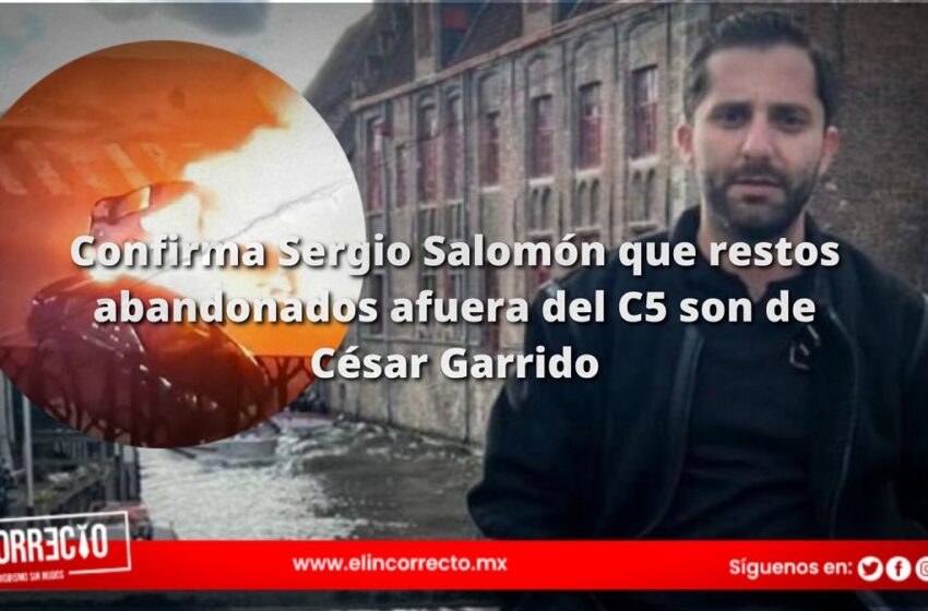  Confirma Sergio Salomón que restos abandonados afuera del C5 son de César Garrido