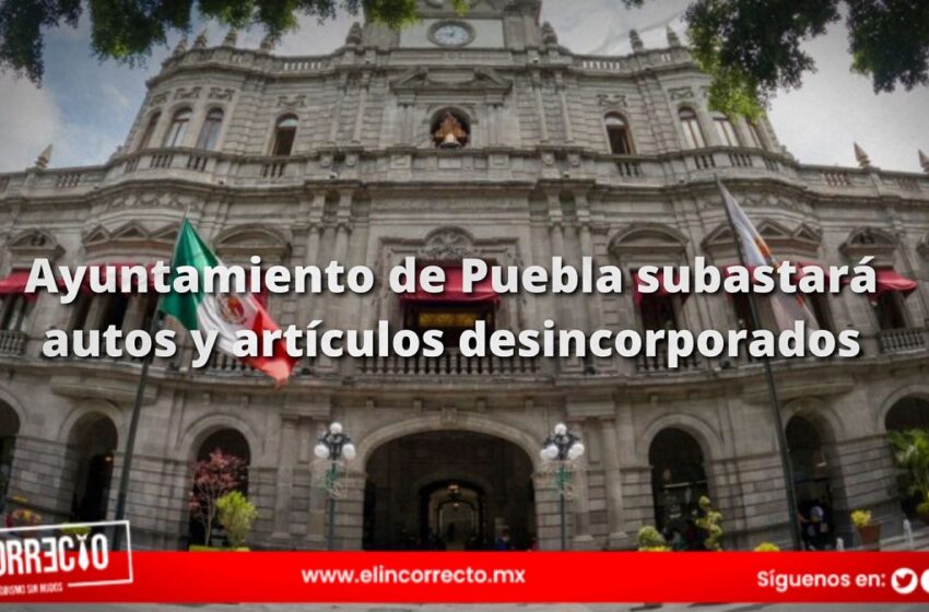  Ayuntamiento de Puebla subastará autos y artículos desincorporados