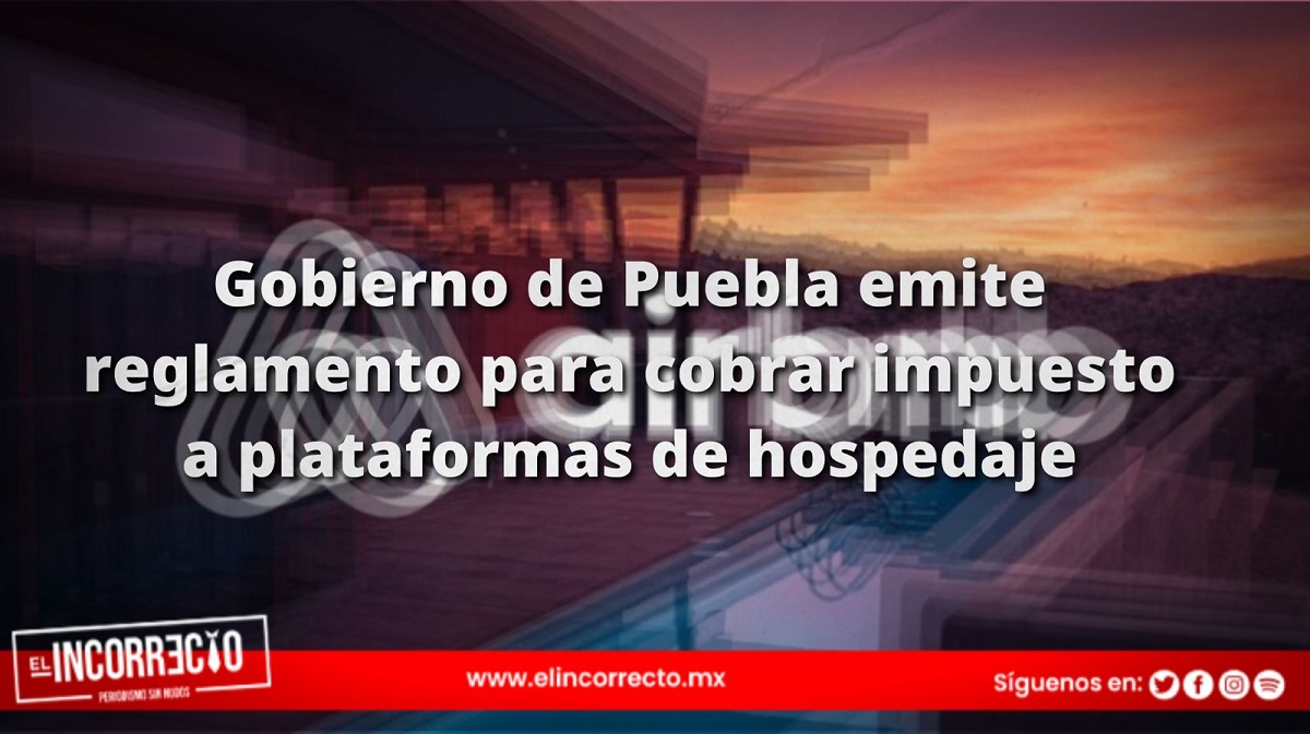 Gobierno de Puebla emite reglamento para cobrar impuesto a plataformas de hospedaje como Airbnb