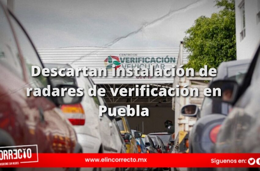  Descartan instalación de radares de verificación en Puebla