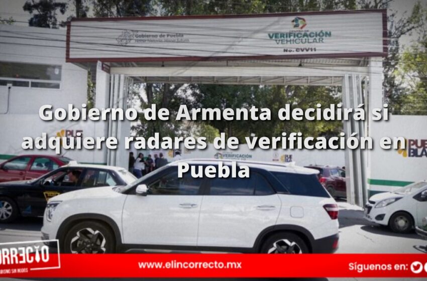  Gobierno de Armenta decidirá si adquiere radares de verificación en Puebla