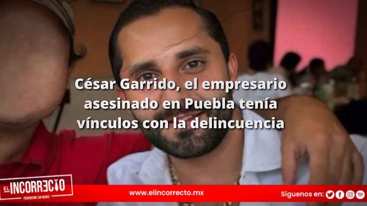 César Garrido, el empresario asesinado en Puebla tenía vínculos con la delincuencia, confirma SSP