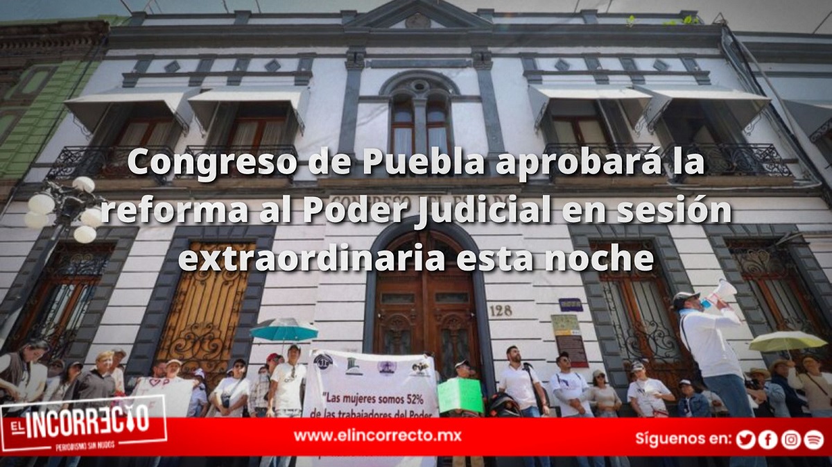 Congreso de Puebla aprobará la reforma al Poder Judicial en sesión extraordinaria esta noche