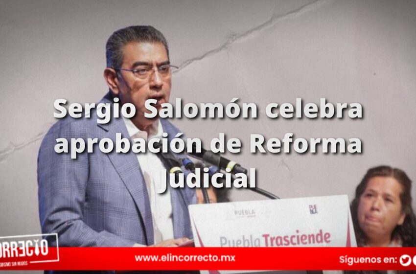  Sergio Salomón celebra aprobación de Reforma Judicial