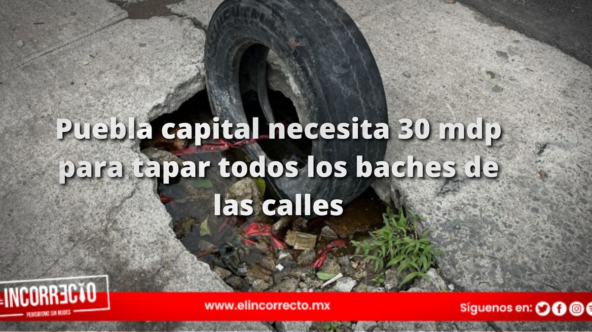 Puebla capital necesita 30 mdp para tapar todos los baches de las calles