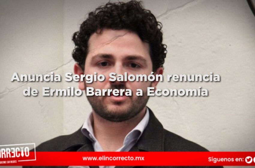  Anuncia Sergio Salomón renuncia de Ermilo Barrera a Economía 