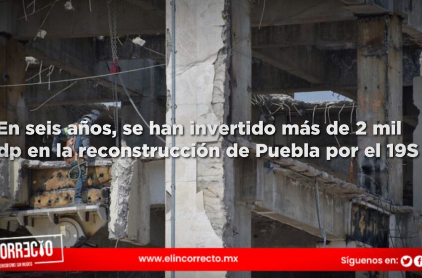  En seis años, se han invertido más de 2 mil mdp en la reconstrucción de Puebla por el 19S