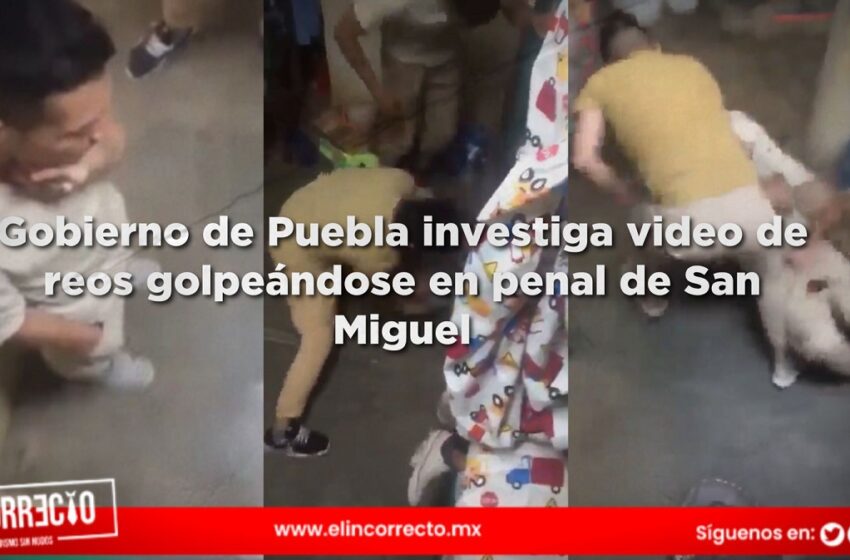  Gobierno de Puebla investiga video de reos golpeándose en penal de San Miguel 
