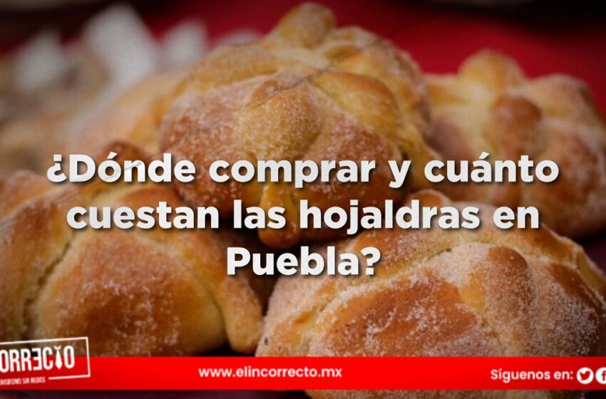  ¿Dónde comprar y cuánto cuestan las hojaldras en Puebla?