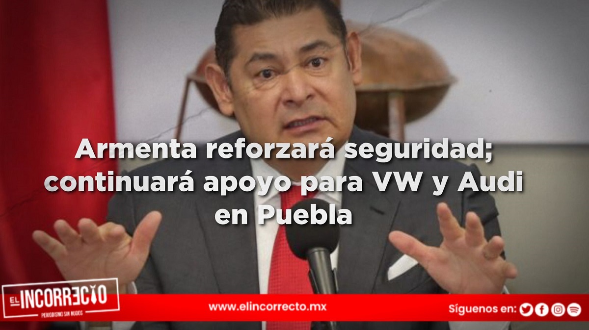Armenta reforzará seguridad; continuará apoyo para VW y Audi en Puebla