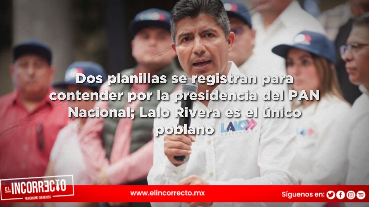 Dos planillas se registran para contender por la presidencia del PAN Nacional; Lalo Rivera es el único poblano incluido