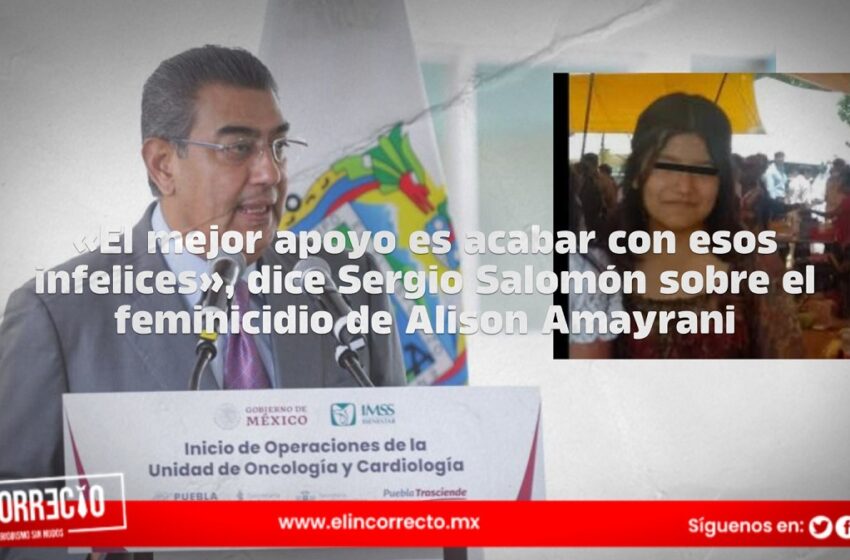  «El mejor apoyo es acabar con esos infelices», dice Sergio Salomón sobre el feminicidio de Alison Amayrani