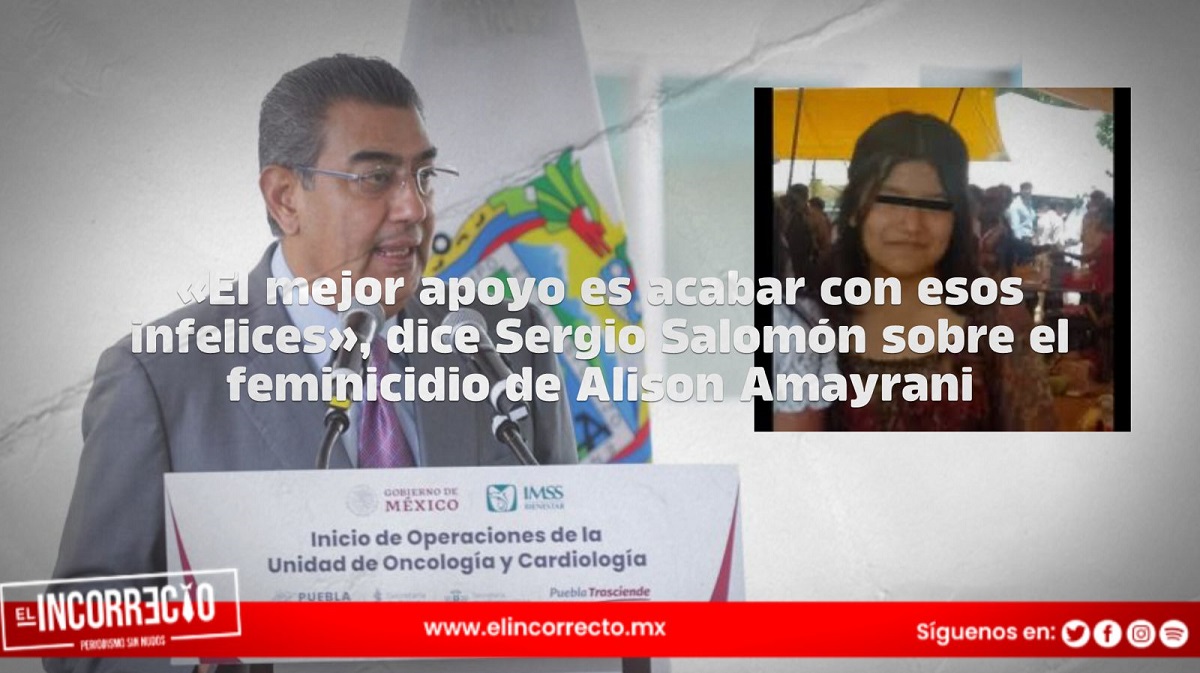 «El mejor apoyo es acabar con esos infelices», dice Sergio Salomón sobre el feminicidio de Alison Amayrani