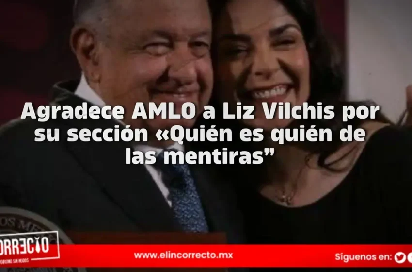  Agradece AMLO a Liz Vilchis por su sección «Quién es quién de las mentiras”