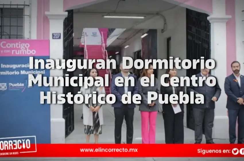  Inauguran Dormitorio Municipal en el Centro Histórico de Puebla (+FOTOS)