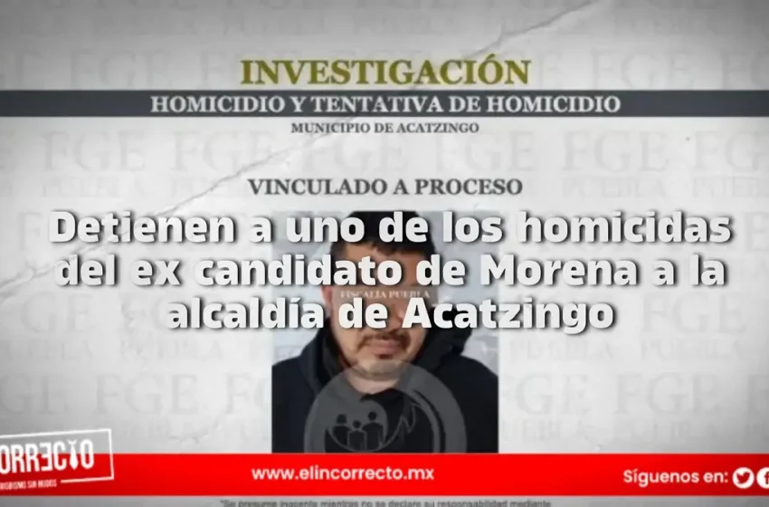  Detienen a uno de los homicidas del ex candidato de Morena a la alcaldía de Acatzingo
