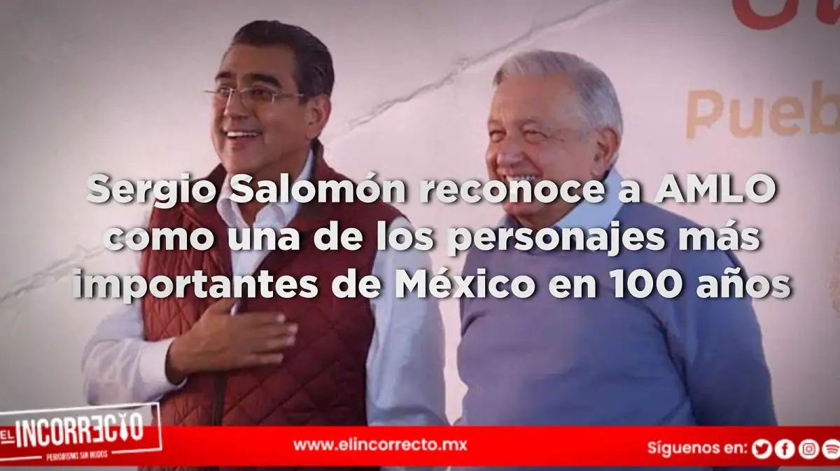 Sergio Salomón reconoce a AMLO como una de los personajes más importantes de México en 100 años