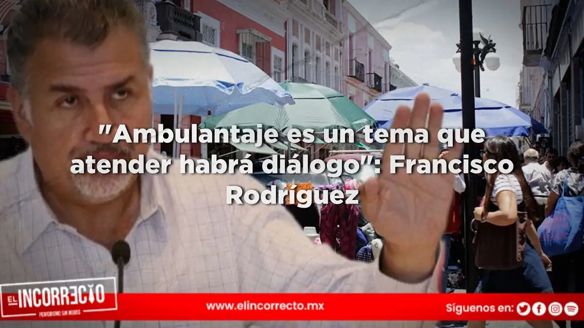 «Ambulantaje es un tema que atender habrá diálogo»: Francisco Rodríguez