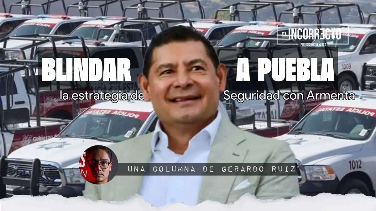 Blindar a Puebla, la estrategia de Seguridad de Armenta