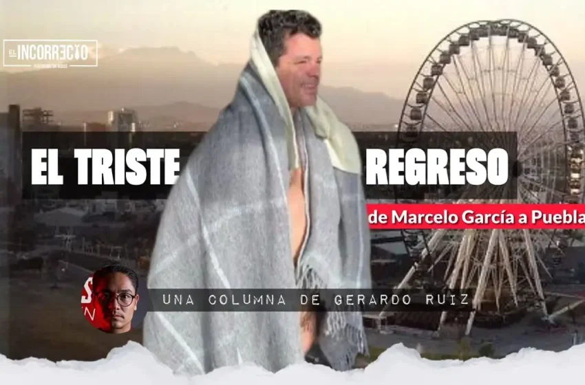  El triste regreso de Marcelo García Almaguer a Puebla