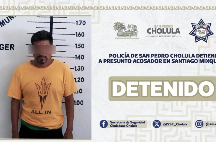  Policía de Pan Pedro Cholula detiene a presunto acosador en Santiago Mixquitla