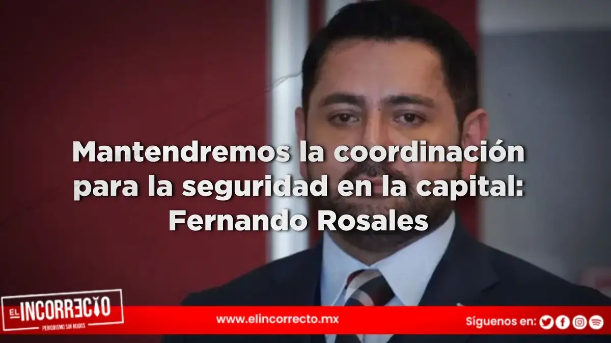 Mantendremos la coordinación para la seguridad en la capital: Fernando Rosales