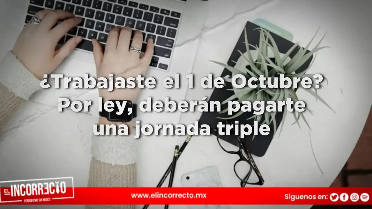 ¿Trabajaste el 1 de Octubre? Por ley, deberán pagarte una jornada triple