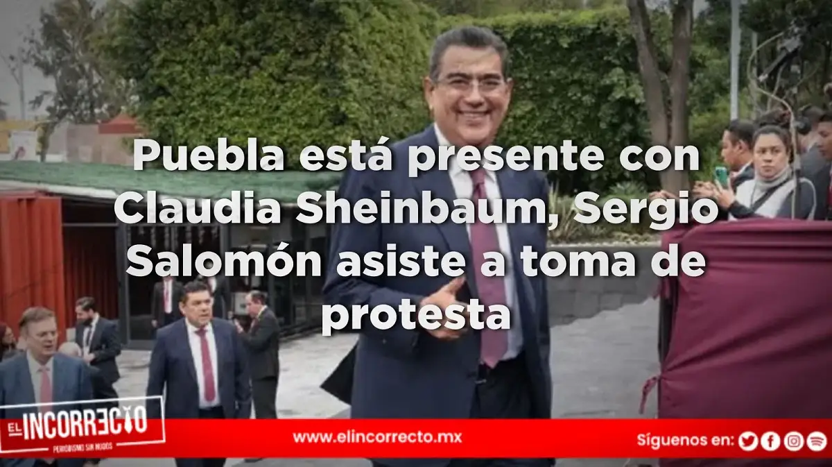Puebla está presente con Claudia Sheinbaum, Sergio Salomón asiste a toma de protesta