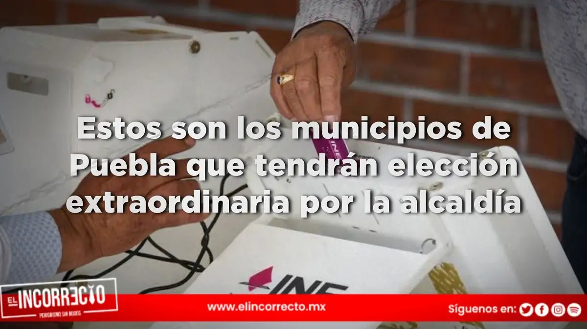 Estos son los municipios de Puebla que tendrán elección extraordinaria por la alcaldía