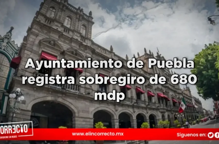  Ayuntamiento de Puebla registra sobregiro de 680 mdp; intentó comprometer recursos de la siguiente gestión