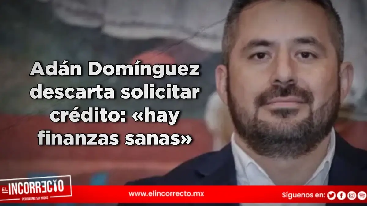 Adán Domínguez descarta solicitar crédito: «hay finanzas sanas»