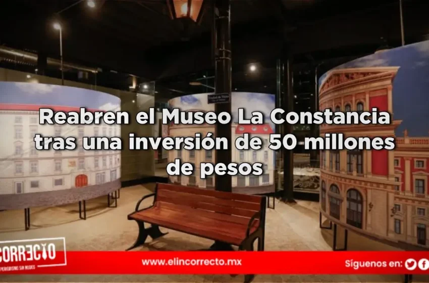  Reabren el Museo La Constancia tras una inversión de 50 millones de pesos (+FOTOS)