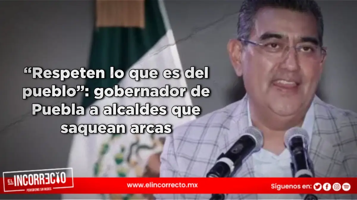 “Respeten lo que es del pueblo”: gobernador de Puebla a alcaldes que saquean arcas