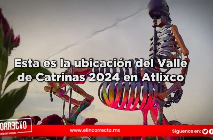  Esta es la ubicación del Valle de Catrinas 2024 en Atlixco