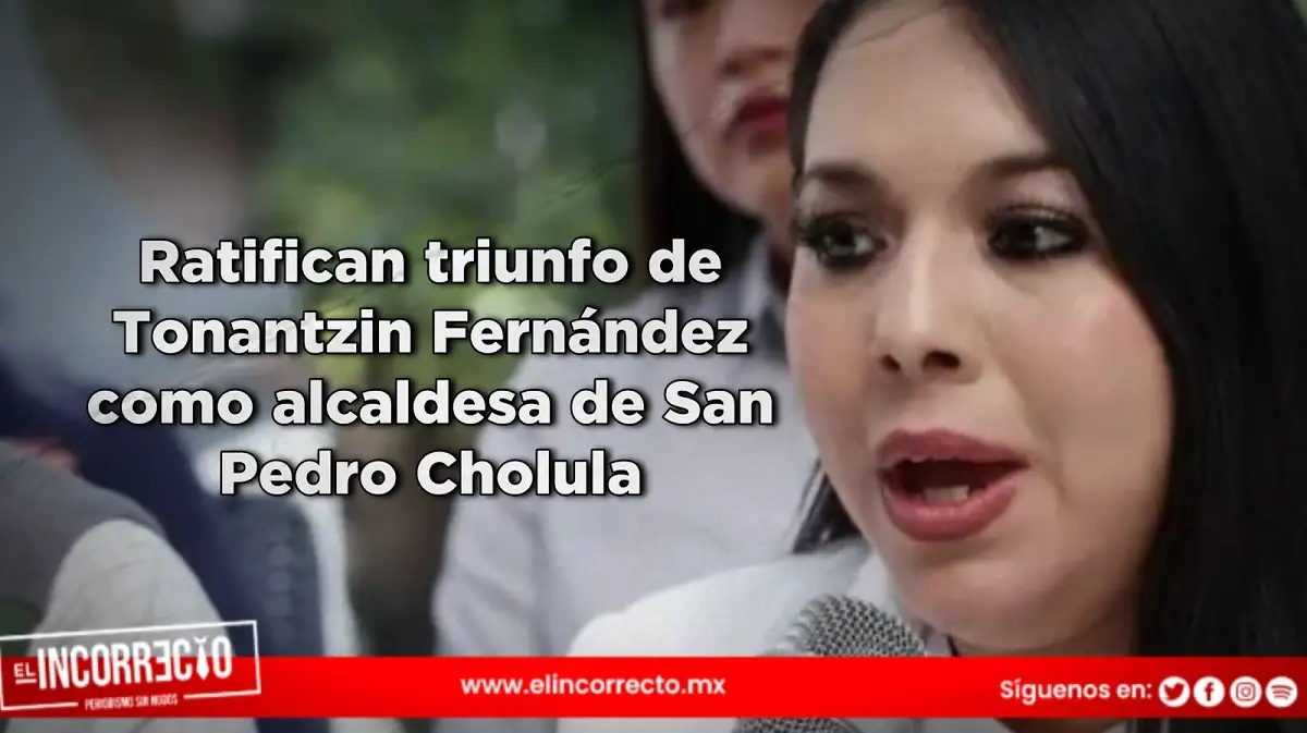 Ratifican triunfo de Tonantzin Fernández como alcaldesa de San Pedro Cholula en el TEPJF