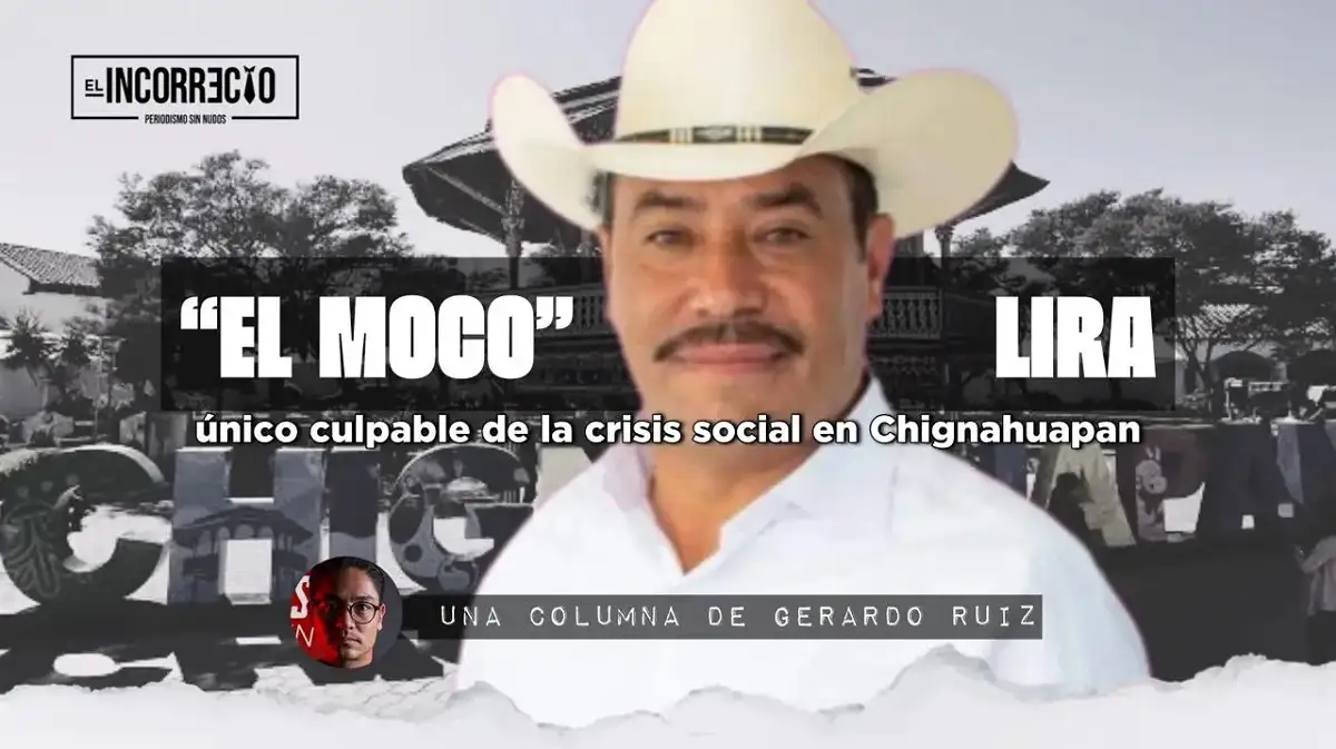 “El Moco” Lira: único culpable de la crisis social en Chignahuapan
