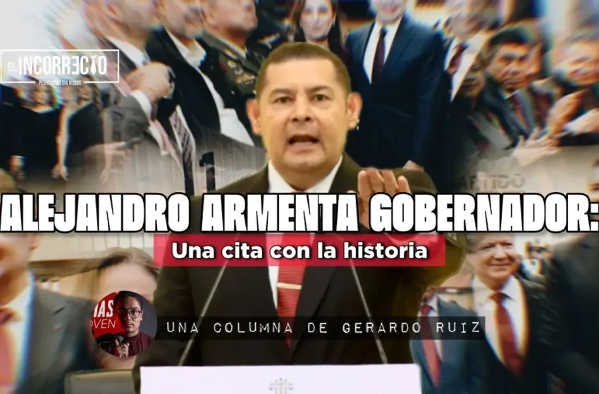  Alejandro Armenta, gobernador: Una cita con la historia