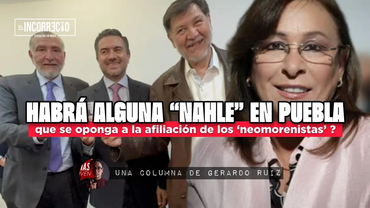 Habrá alguna “Nahle” en Puebla que se oponga a la afiliación de los ‘neomorenistas’