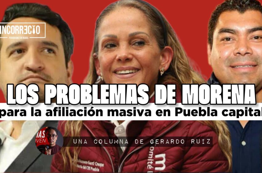  Los problemas de Morena para la afiliación masiva en Puebla capital
