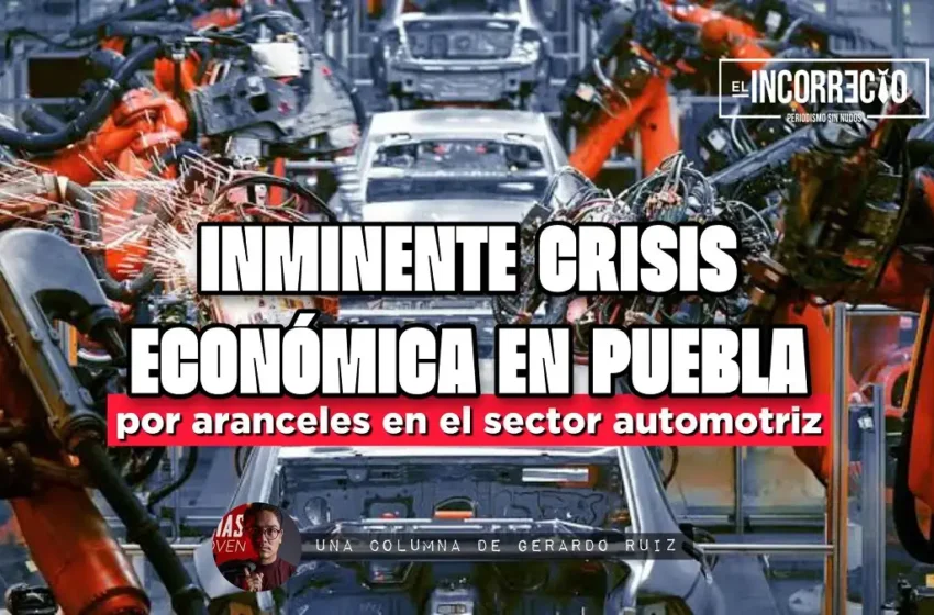  Inminente crisis económica en Puebla por aranceles al sector automotriz
