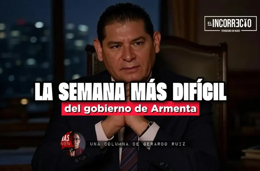  La semana más difícil del gobierno de Armenta