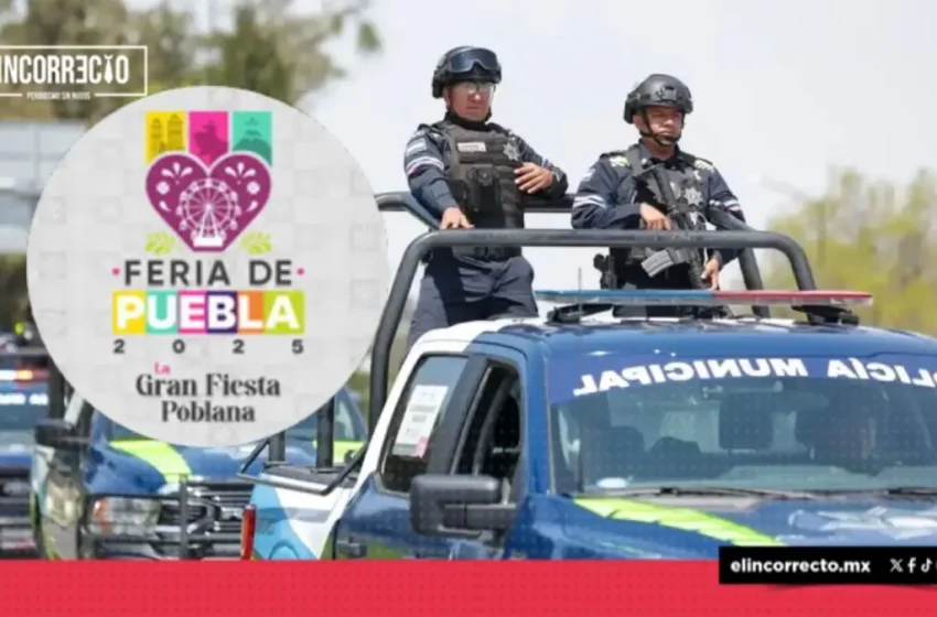  Desplegarán 600 policías municipales para evitar abusos y delincuencia en la Feria de Puebla