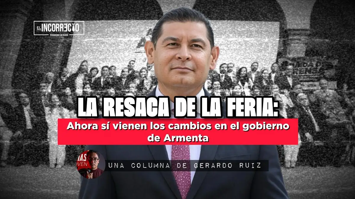 La resaca de la Feria ahora sí vienen los cambios en el gobierno de Armenta
