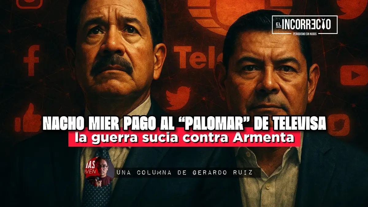 Nacho Mier pagó al ‘Palomar”, de Televisa, la guerra sucia contra Armenta