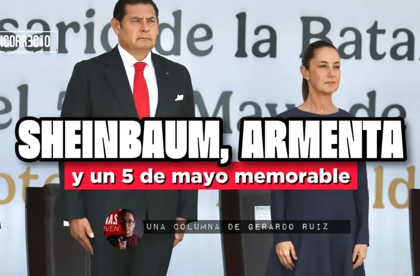  Sheinbaum, Armenta y un 5 de Mayo memorable