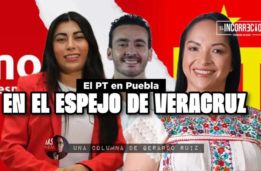  El PT en Puebla en el espejo de Veracruz