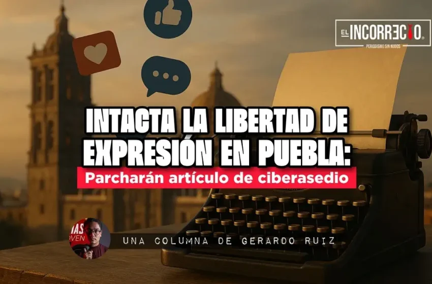  Intacta la Libertad de Expresión en Puebla: parcharán artículo de ciberasedio