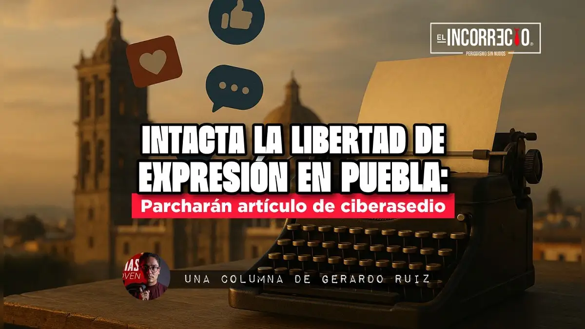 Intacta la Libertad de Expresión en Puebla parcharán artículo de ciberasedio